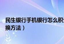 民生银行手机银行怎么积分兑换（民生银行手机银行积分兑换方法）