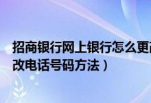 招商银行网上银行怎么更改电话号码（招商银行网上银行更改电话号码方法）