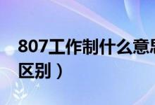 807工作制什么意思（996和807工作制有啥区别）