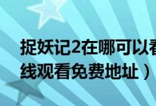 捉妖记2在哪可以看（捉妖记2电影完整版在线观看免费地址）