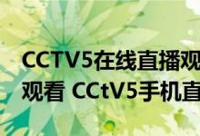 CCTV5在线直播观看（CCTV5在线直播高清观看 CCtV5手机直播）