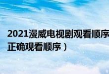 2021漫威电视剧观看顺序（一分钟了解漫威宇宙系列电影的正确观看顺序）