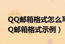 QQ邮箱格式怎么写（正确的QQ邮箱地址 QQ邮箱格式示例）