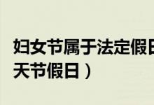 妇女节属于法定假日吗（妇女节放假属法定半天节假日）