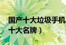 国产十大垃圾手机（十大杂牌手机 全球手机十大名牌）