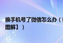 换手机号了微信怎么办（微信怎么解绑手机号及解决方法【图解】）