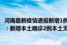 河南最新疫情通报新增1例确诊（4月18日河南疫情最新消息：新增本土确诊2例本土无症状22例）