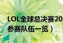 LOL全球总决赛2019赛程汇总（英雄联盟S9参赛队伍一览）