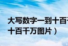 大写数字一到十百千万怎么写（大写数字0到十百千万图片）