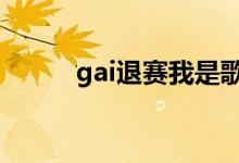 gai退赛我是歌手（因为pgone）