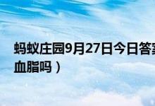 蚂蚁庄园9月27日今日答案大全（三高人老人不吃肉就能降血脂吗）