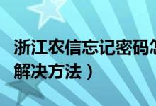 浙江农信忘记密码怎么办（浙江农信忘记密码解决方法）