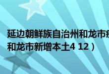 延边朝鲜族自治州和龙市疫情（4月21日延边疫情最新消息：和龙市新增本土4 12）