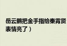 岳云鹏把金手指给秦霄贤（秦霄贤最讨厌被叫富二代岳云鹏表情亮了）