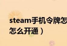 steam手机令牌怎么绑定（steam手机令牌怎么开通）