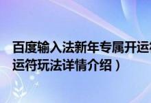 百度输入法新年专属开运符怎么玩（百度输入法新年专属开运符玩法详情介绍）