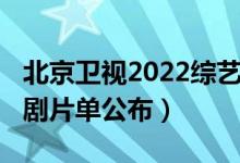 北京卫视2022综艺片单（北京卫视2022年大剧片单公布）