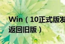 Win（10正式版发布：Win7/8.1免费升 可返回旧版）