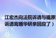 江宏杰向法院诉请与福原爱离婚（福原爱疑不伦江宏杰心碎诉请离婚华研亲回应了）