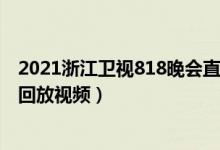 2021浙江卫视818晚会直播完整版（浙江卫视818晚会直播回放视频）