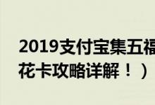 2019支付宝集五福怎么集到花花卡（附集花花卡攻略详解！）