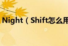 Night（Shift怎么用 Night Shift功能演示）