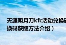 天涯明月刀kfc活动兑换码（天涯明月刀手游肯德基联动兑换码获取方法介绍）