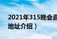 2021年315晚会直播在线看（315晚会直播地址介绍）