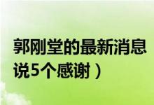 郭刚堂的最新消息：郭刚堂认亲后首发声（连说5个感谢）