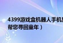 4399游戏盒机器人手机里（4399游戏盒《机器人大战K》帮您寻回童年）