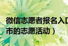 微信志愿者报名入口在哪（微信怎么参加本城市的志愿活动）