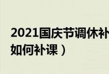 2021国庆节调休补星期几的课（2021国庆节如何补课）