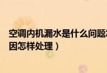 空调内机漏水是什么问题怎么办（空调室内机漏水是什么原因怎样处理）