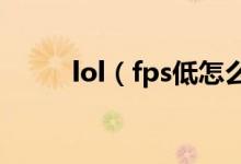 lol（fps低怎么办 具体步骤如下）