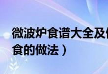 微波炉食谱大全及做法（教大家4款微波炉美食的做法）