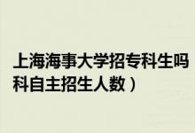 上海海事大学招专科生吗（2019年上海海事职业技术学院专科自主招生人数）