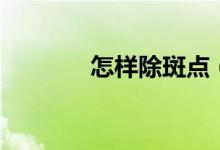 怎样除斑点（除斑点的方法）