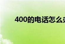 400的电话怎么办理（5个办理步骤）