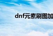 dnf元素刷图加点（dnf如何加点）