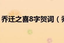 乔迁之喜8字贺词（乔迁之喜8字贺词有哪些）