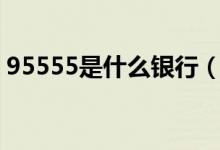 95555是什么银行（银行全国统一热线问题）