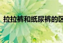 拉拉裤和纸尿裤的区别（4个方面能区分开）