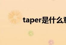 taper是什么意思（taper解释）