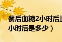 餐后血糖2小时后正常值是多少（餐后血糖2小时后是多少）