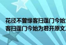 花径不曾缘客扫蓬门今始为君开的意思是什么（花径不曾缘客扫蓬门今始为君开原文及译文）