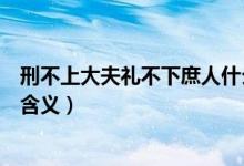 刑不上大夫礼不下庶人什么意思（刑不上大夫礼不下庶人的含义）