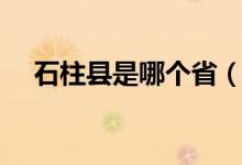 石柱县是哪个省（石柱县是属于哪个省）