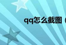 qq怎么截图（QQ有什么功能）