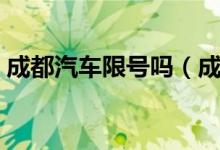 成都汽车限号吗（成都车辆限号规定有哪些）