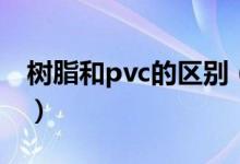 树脂和pvc的区别（树脂和pvc的区别是什么）